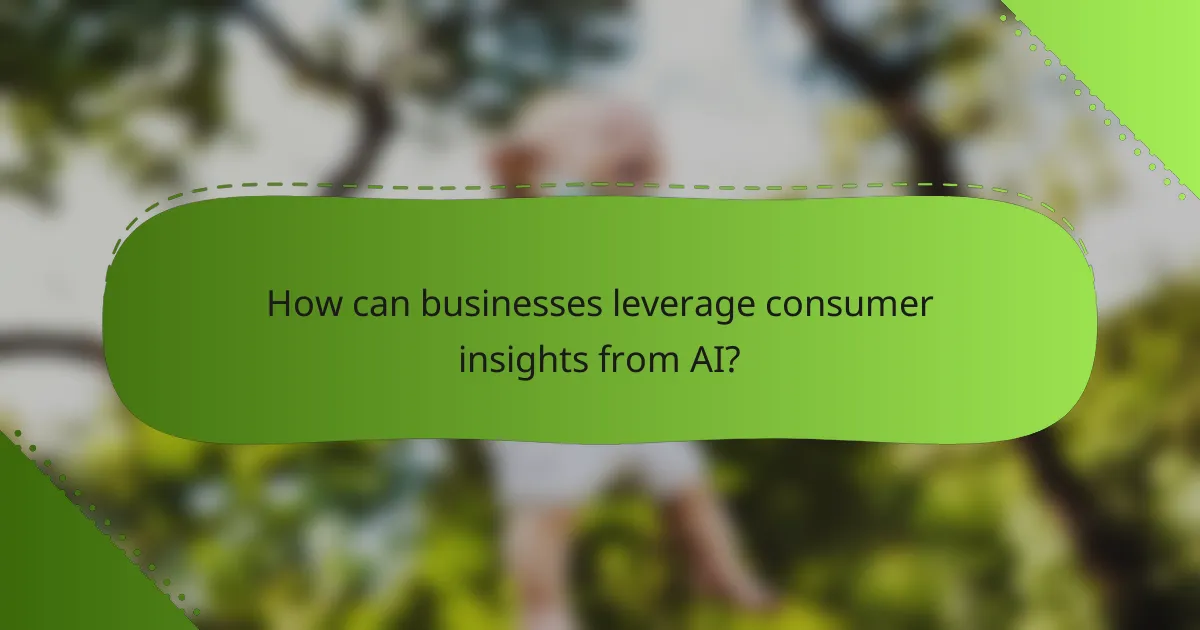 How can businesses leverage consumer insights from AI?