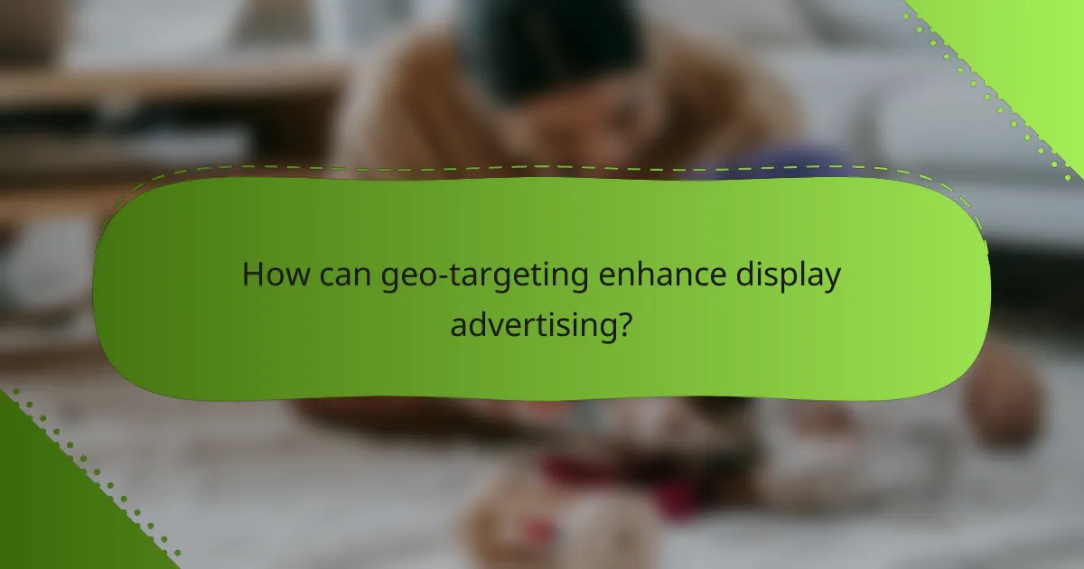 How can geo-targeting enhance display advertising?