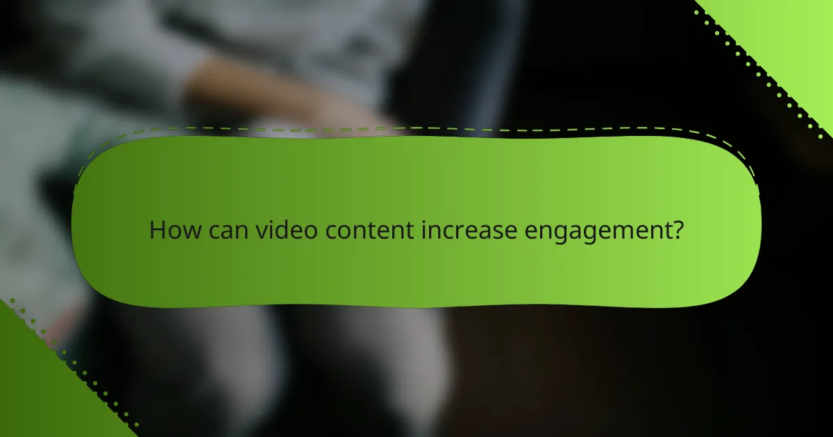 How can video content increase engagement?