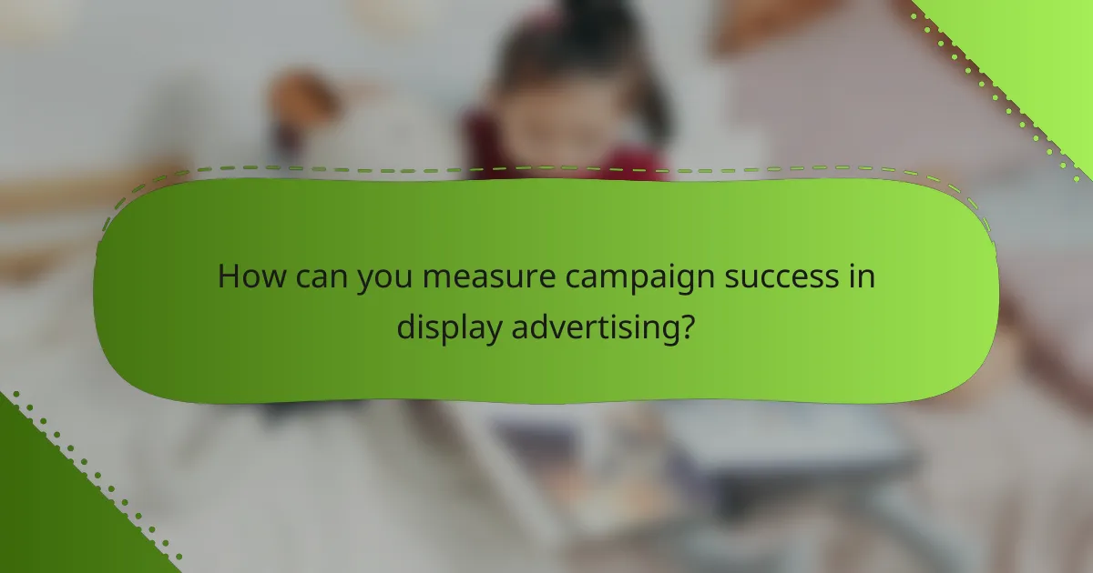How can you measure campaign success in display advertising?