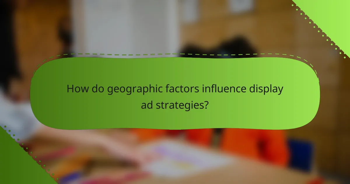 How do geographic factors influence display ad strategies?
