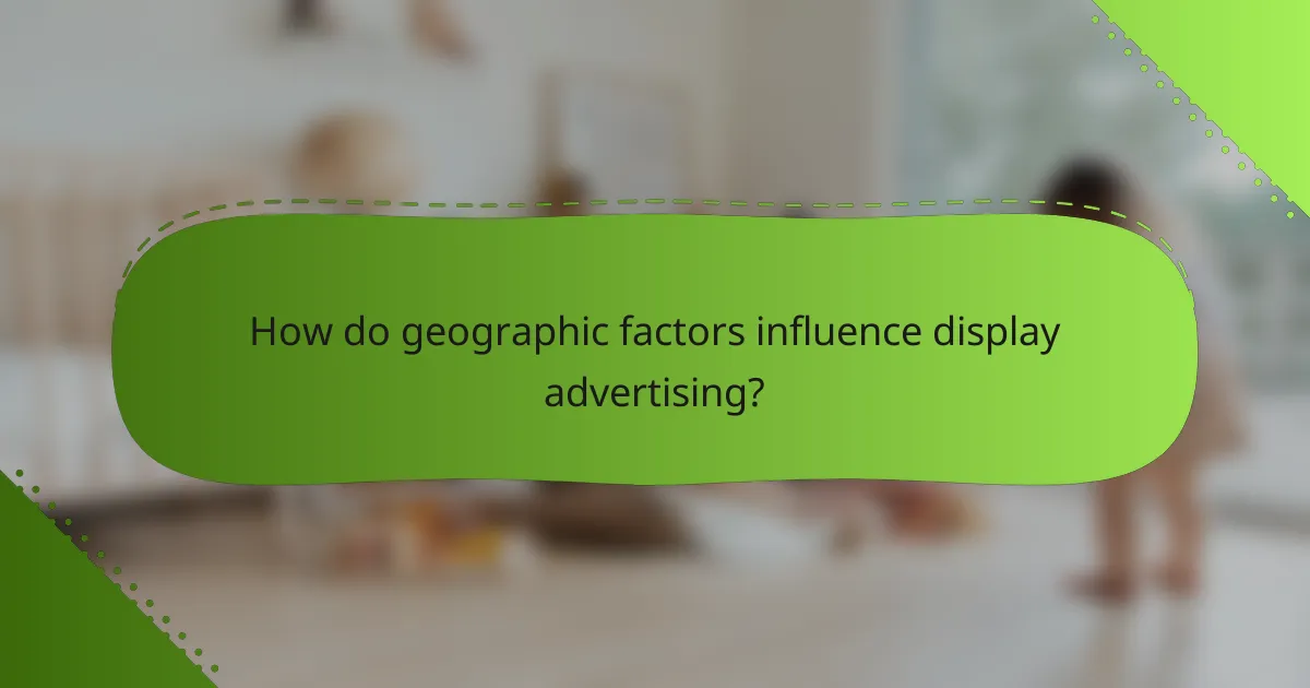How do geographic factors influence display advertising?