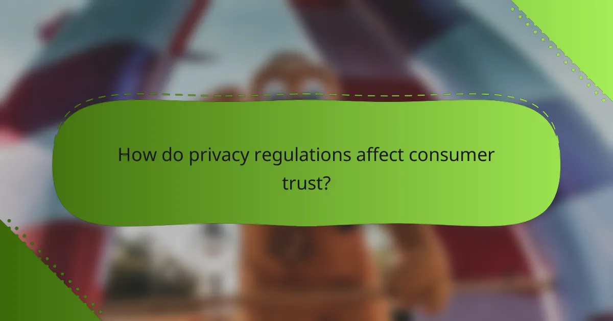 How do privacy regulations affect consumer trust?