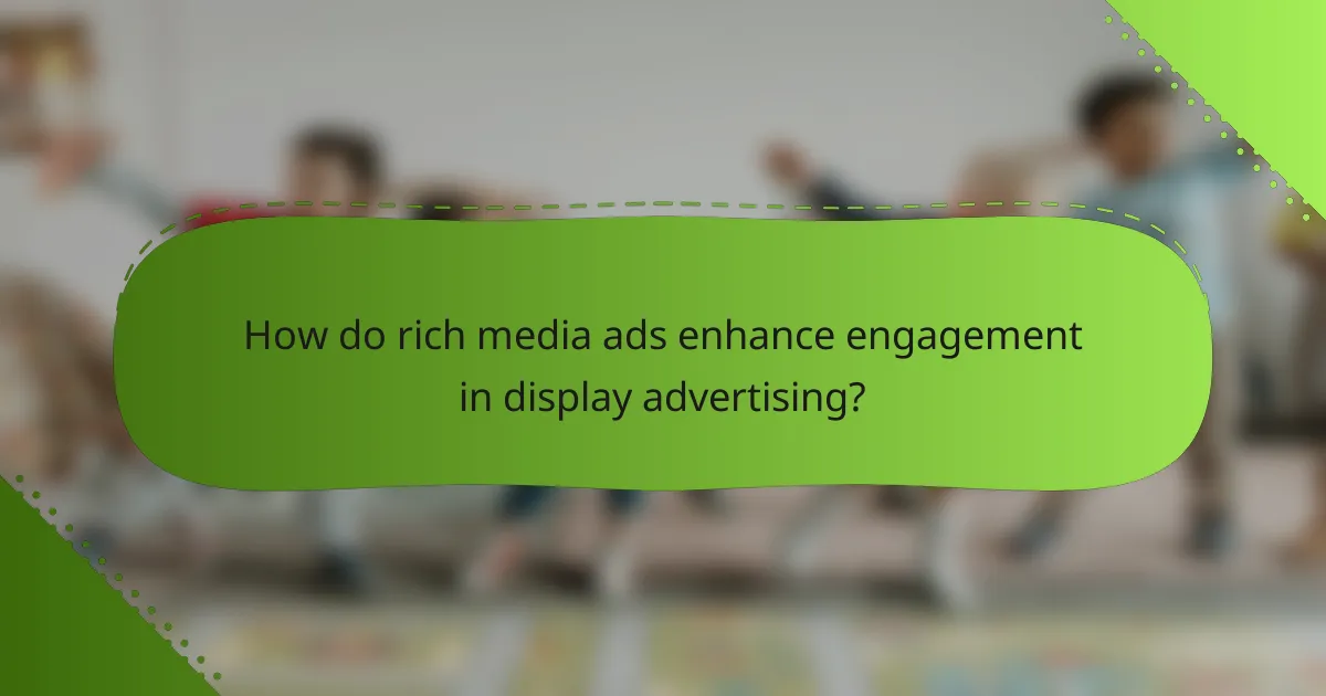 How do rich media ads enhance engagement in display advertising?