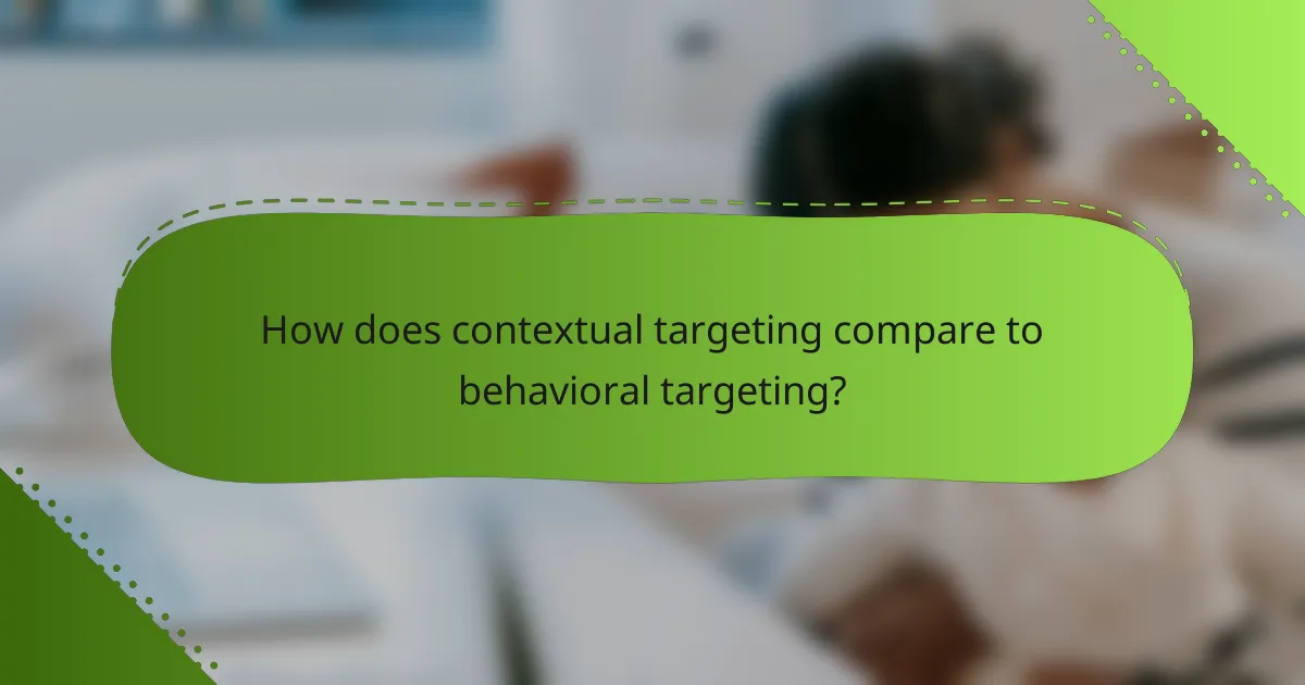 How does contextual targeting compare to behavioral targeting?