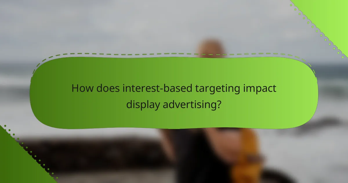 How does interest-based targeting impact display advertising?