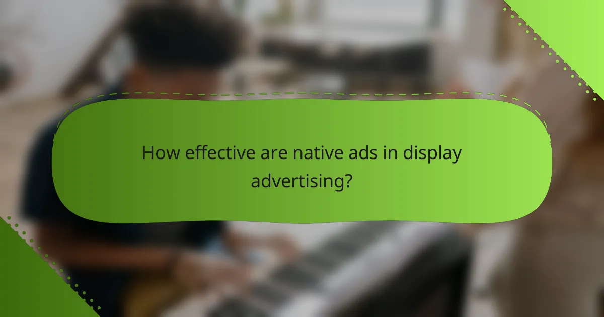 How effective are native ads in display advertising?