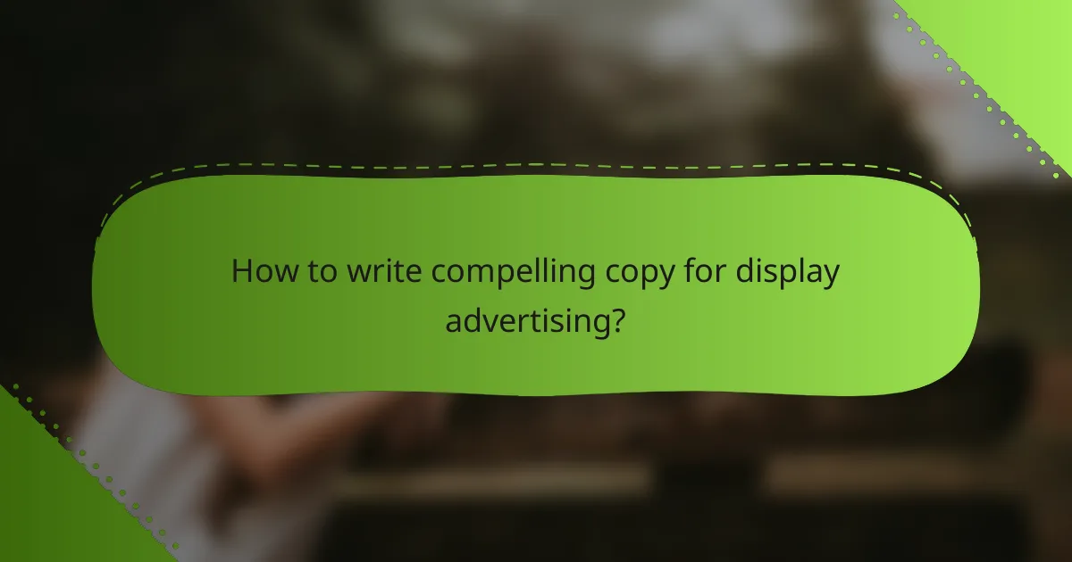 How to write compelling copy for display advertising?