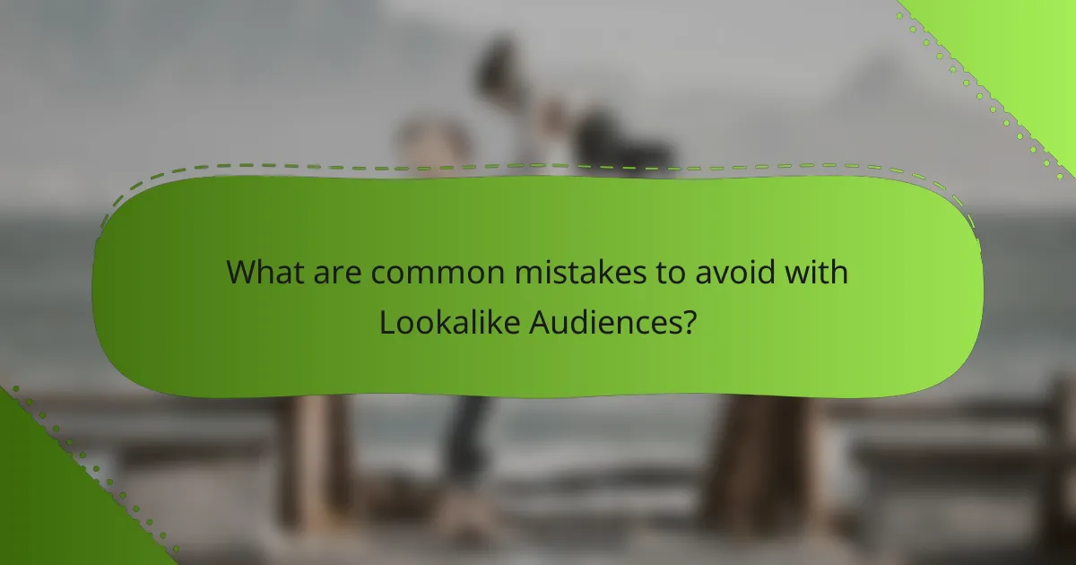 What are common mistakes to avoid with Lookalike Audiences?