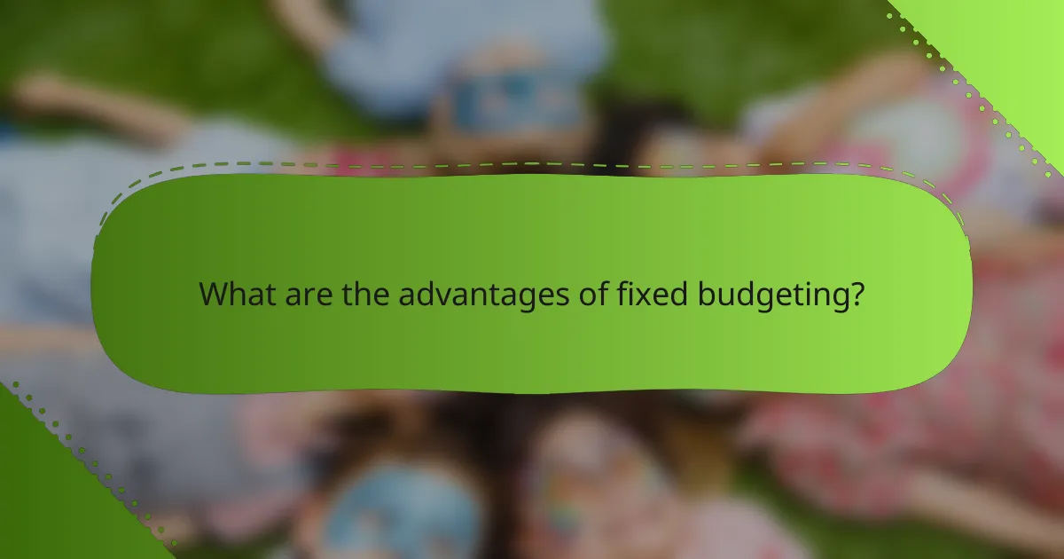 What are the advantages of fixed budgeting?