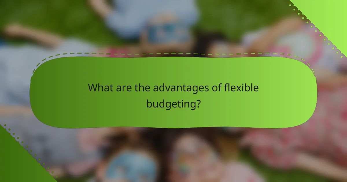 What are the advantages of flexible budgeting?
