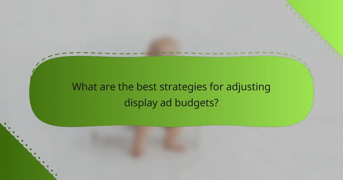 What are the best strategies for adjusting display ad budgets?