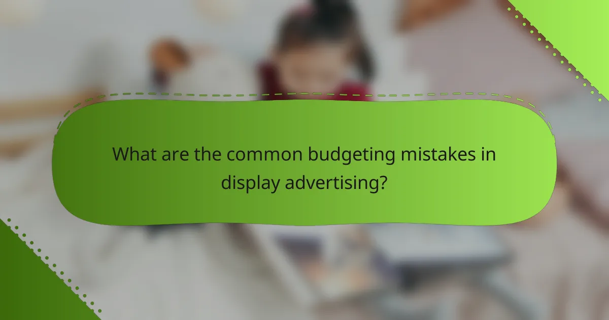 What are the common budgeting mistakes in display advertising?