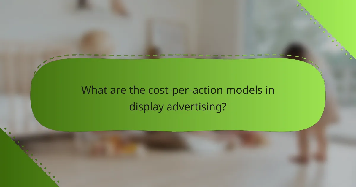 What are the cost-per-action models in display advertising?