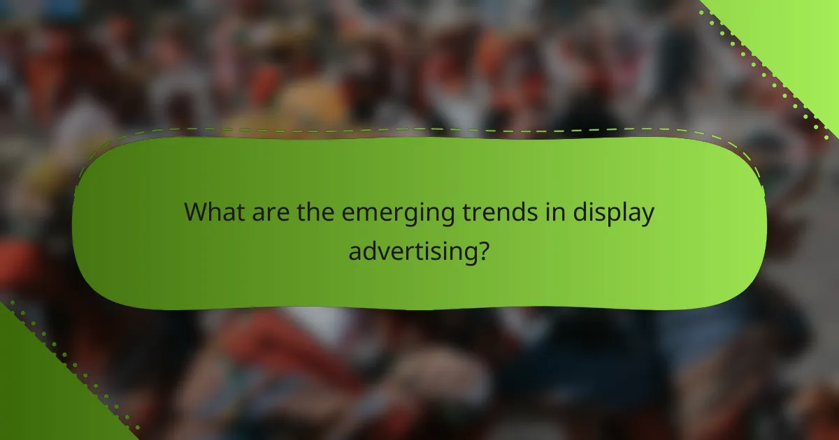 What are the emerging trends in display advertising?
