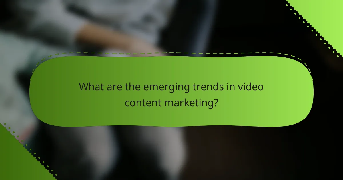 What are the emerging trends in video content marketing?