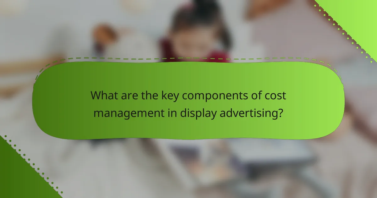 What are the key components of cost management in display advertising?