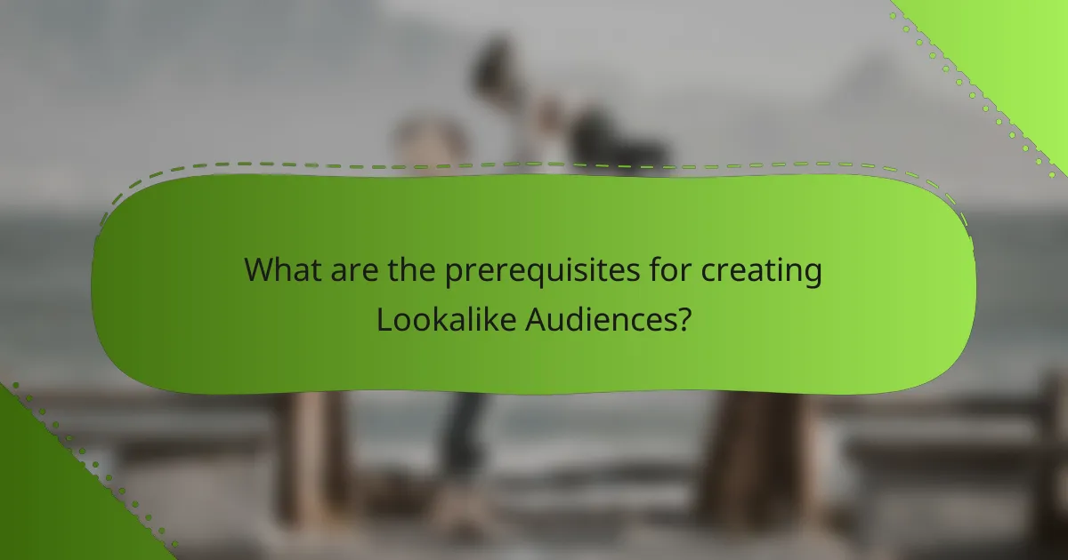What are the prerequisites for creating Lookalike Audiences?