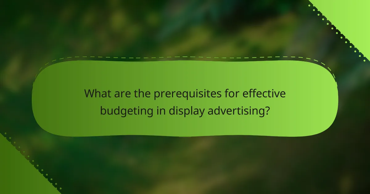 What are the prerequisites for effective budgeting in display advertising?