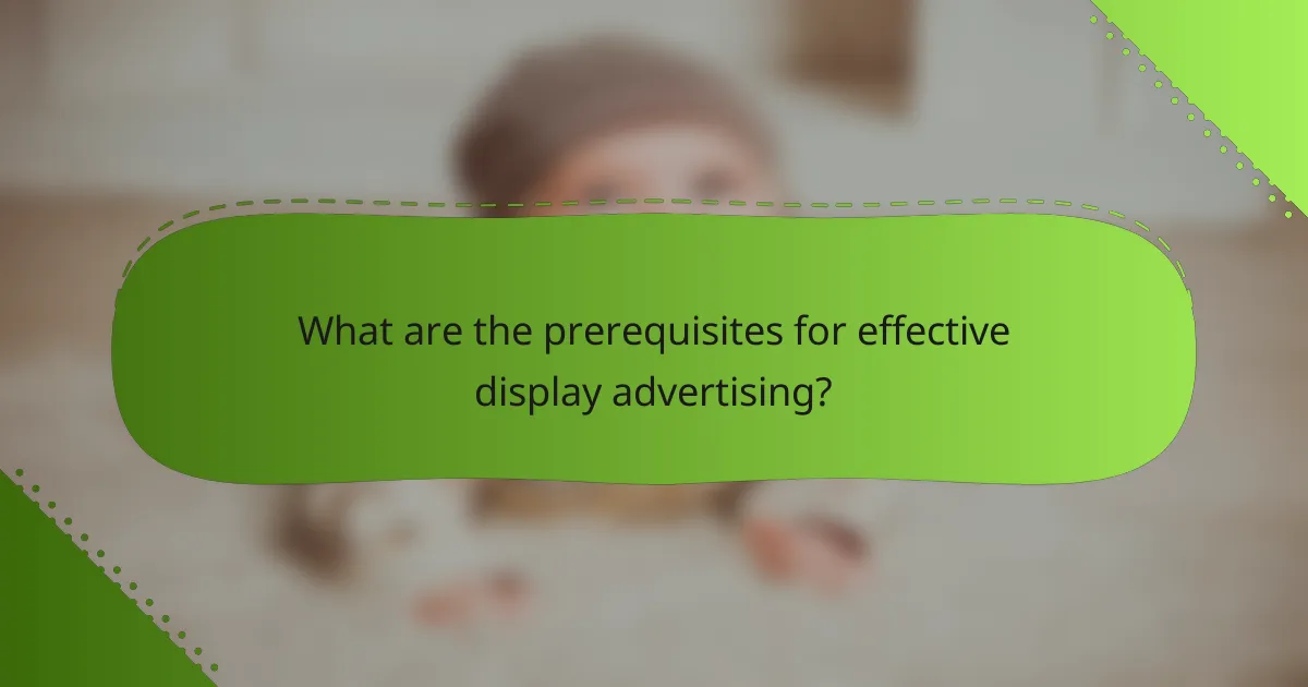 What are the prerequisites for effective display advertising?