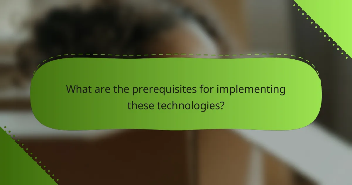 What are the prerequisites for implementing these technologies?