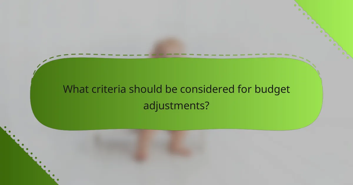 What criteria should be considered for budget adjustments?