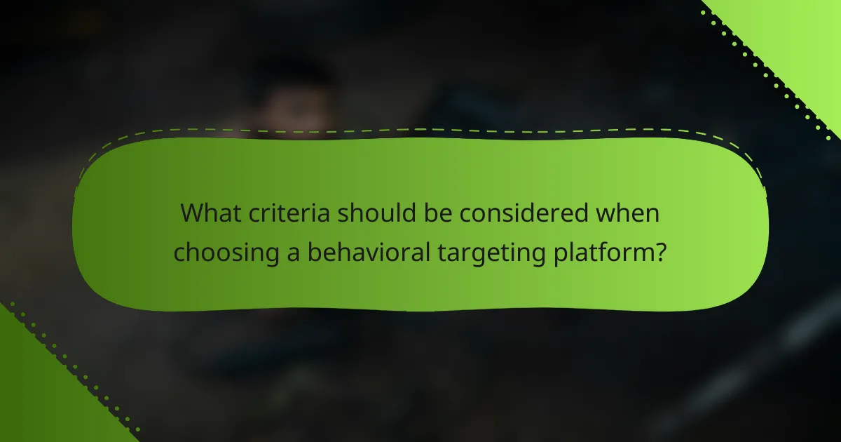 What criteria should be considered when choosing a behavioral targeting platform?