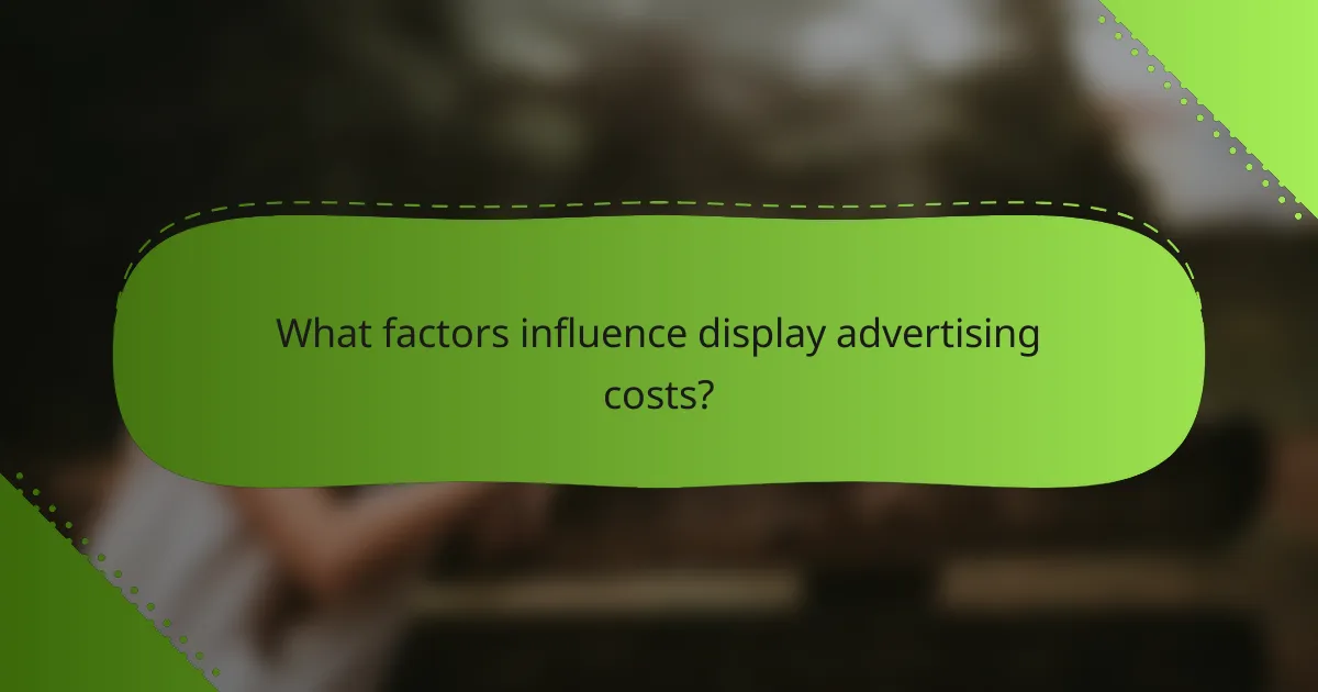 What factors influence display advertising costs?