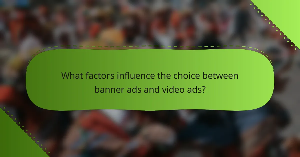 What factors influence the choice between banner ads and video ads?