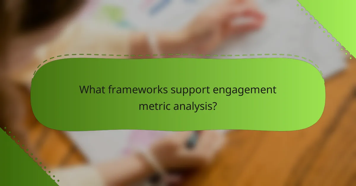 What frameworks support engagement metric analysis?