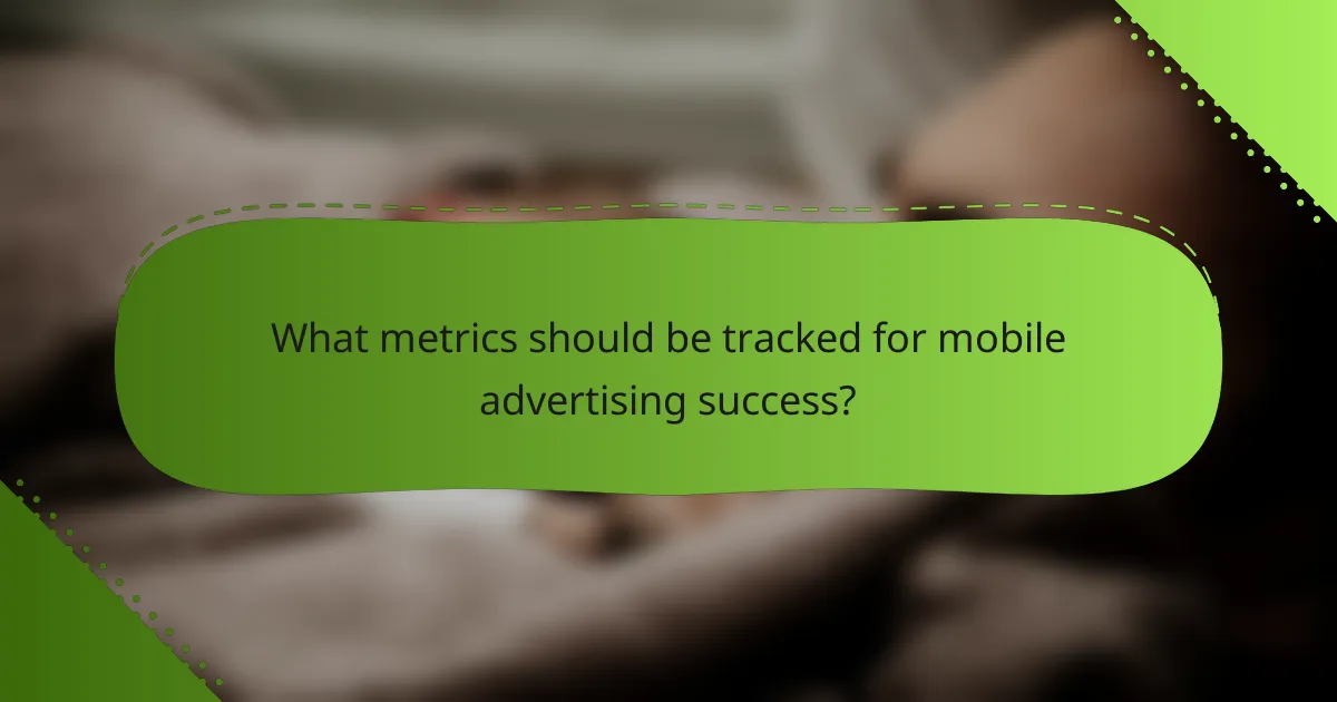 What metrics should be tracked for mobile advertising success?