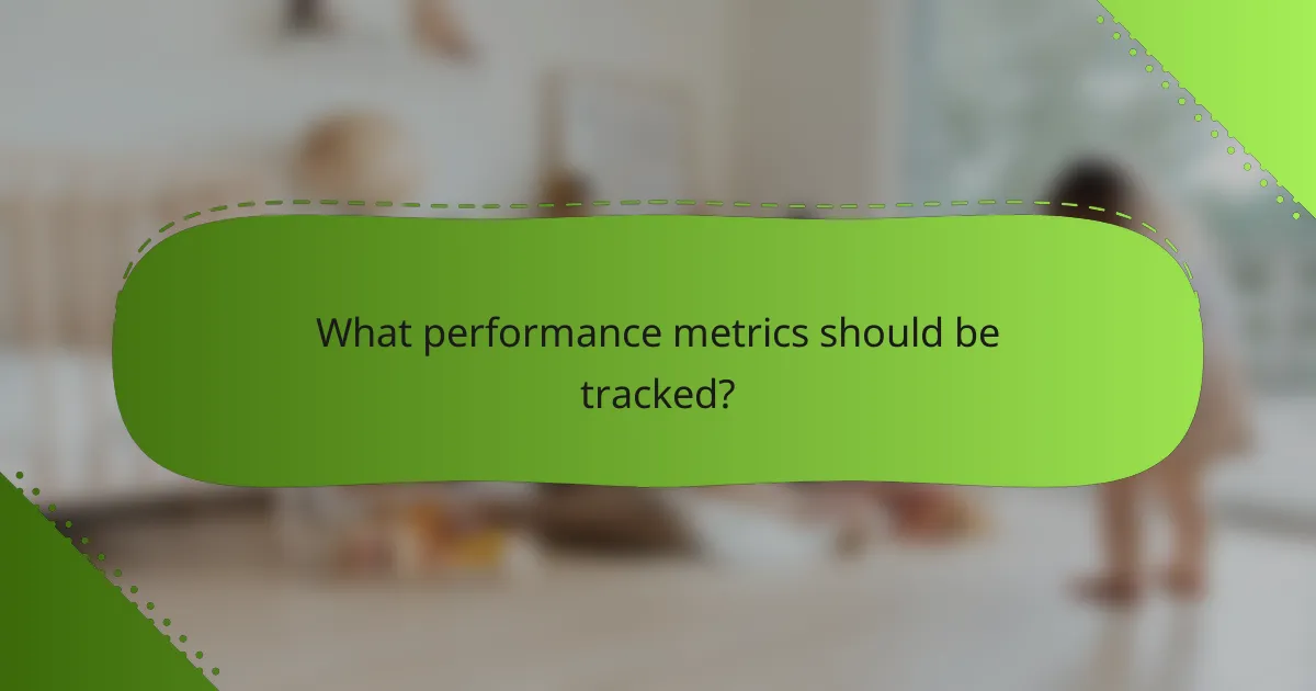What performance metrics should be tracked?