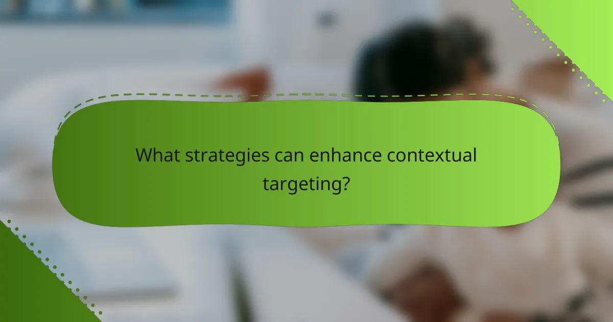 What strategies can enhance contextual targeting?