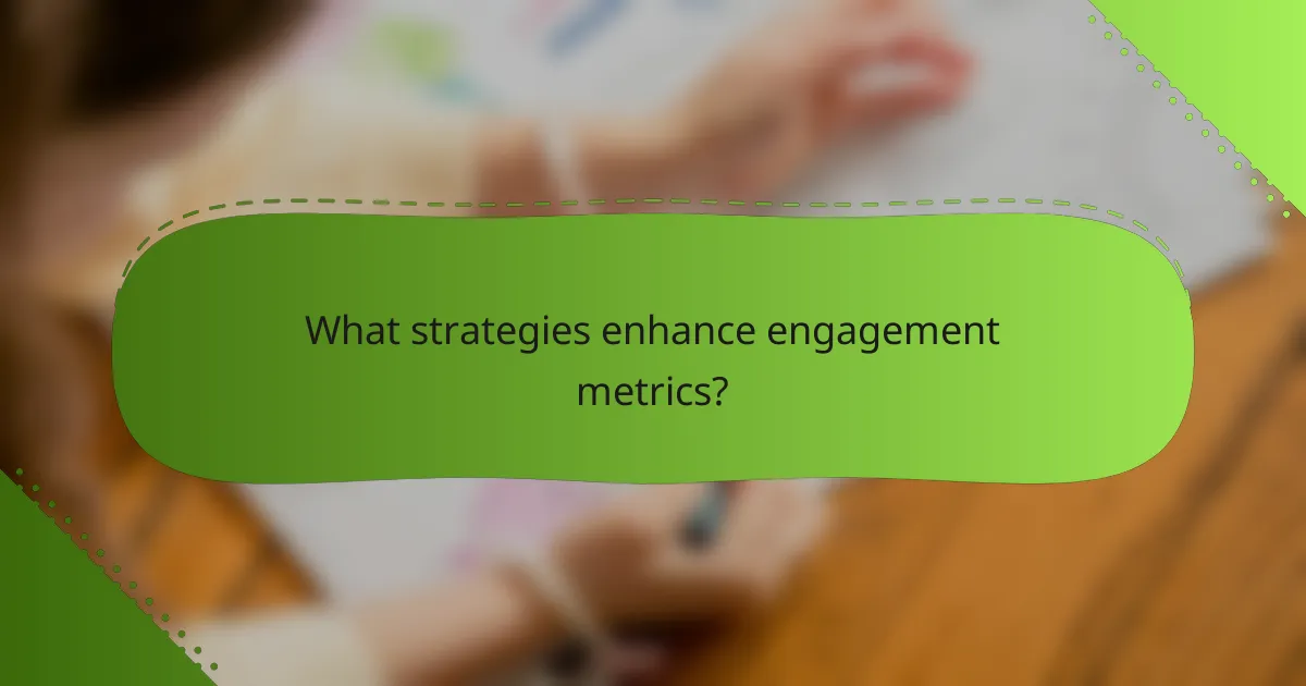 What strategies enhance engagement metrics?