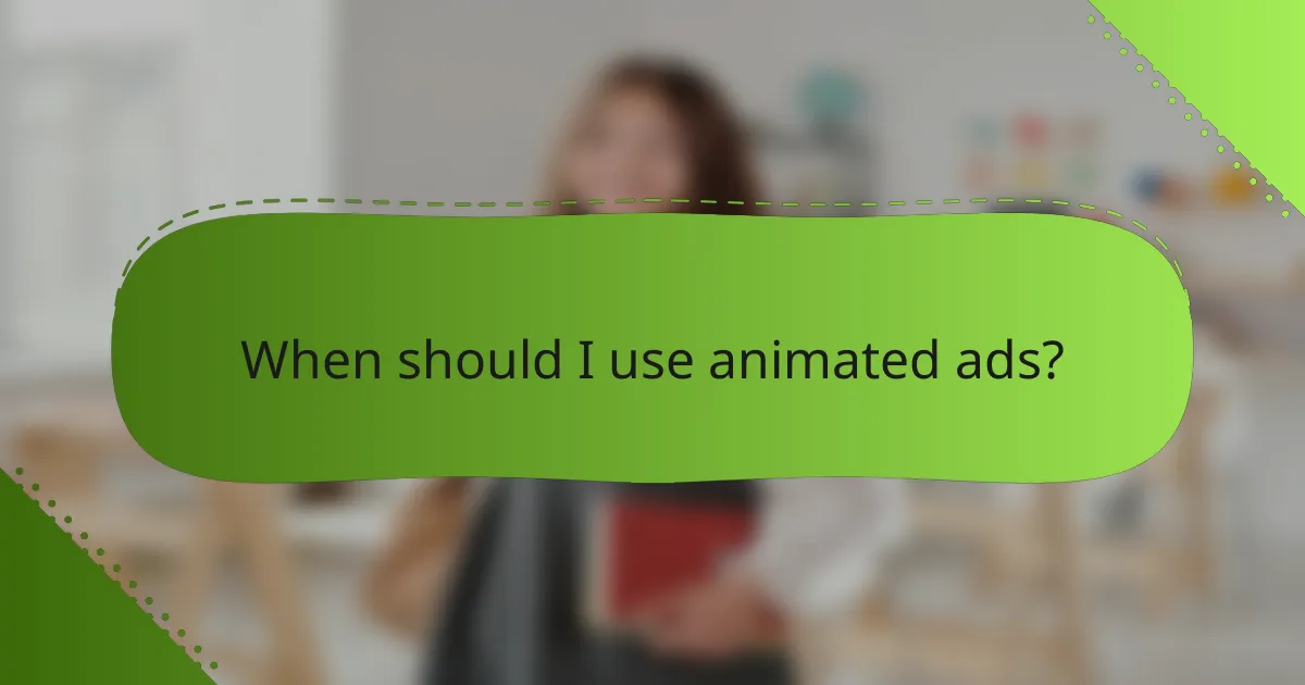 When should I use animated ads?
