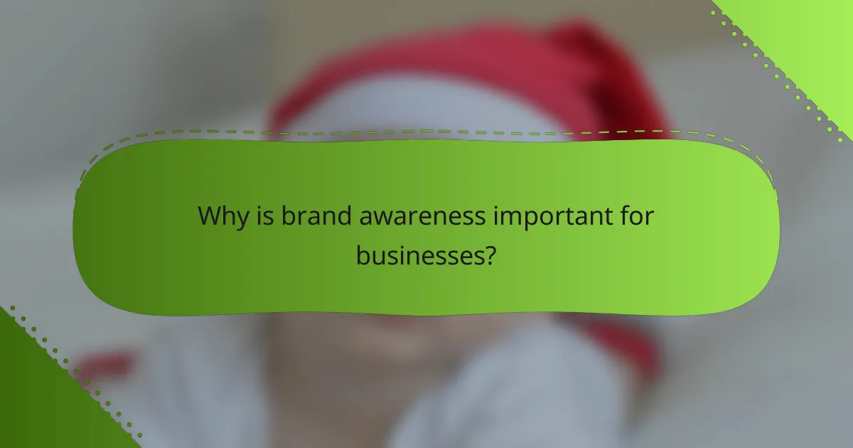 Why is brand awareness important for businesses?